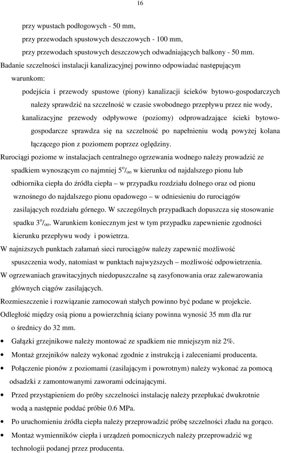 czasie swobodnego przepływu przez nie wody, kanalizacyjne przewody odpływowe (poziomy) odprowadzające ścieki bytowogospodarcze sprawdza się na szczelność po napełnieniu wodą powyżej kolana łączącego