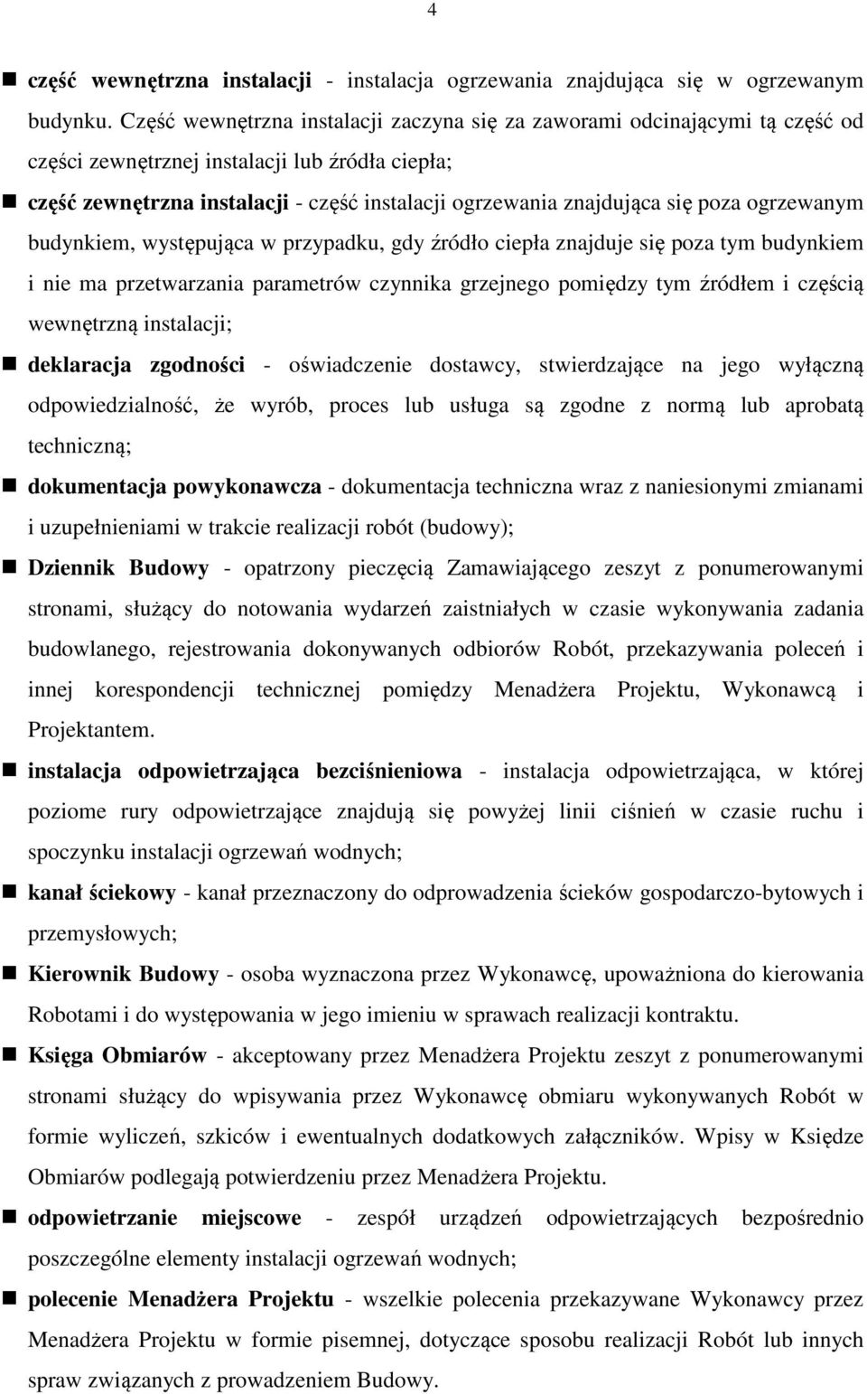 poza ogrzewanym budynkiem, występująca w przypadku, gdy źródło ciepła znajduje się poza tym budynkiem i nie ma przetwarzania parametrów czynnika grzejnego pomiędzy tym źródłem i częścią wewnętrzną