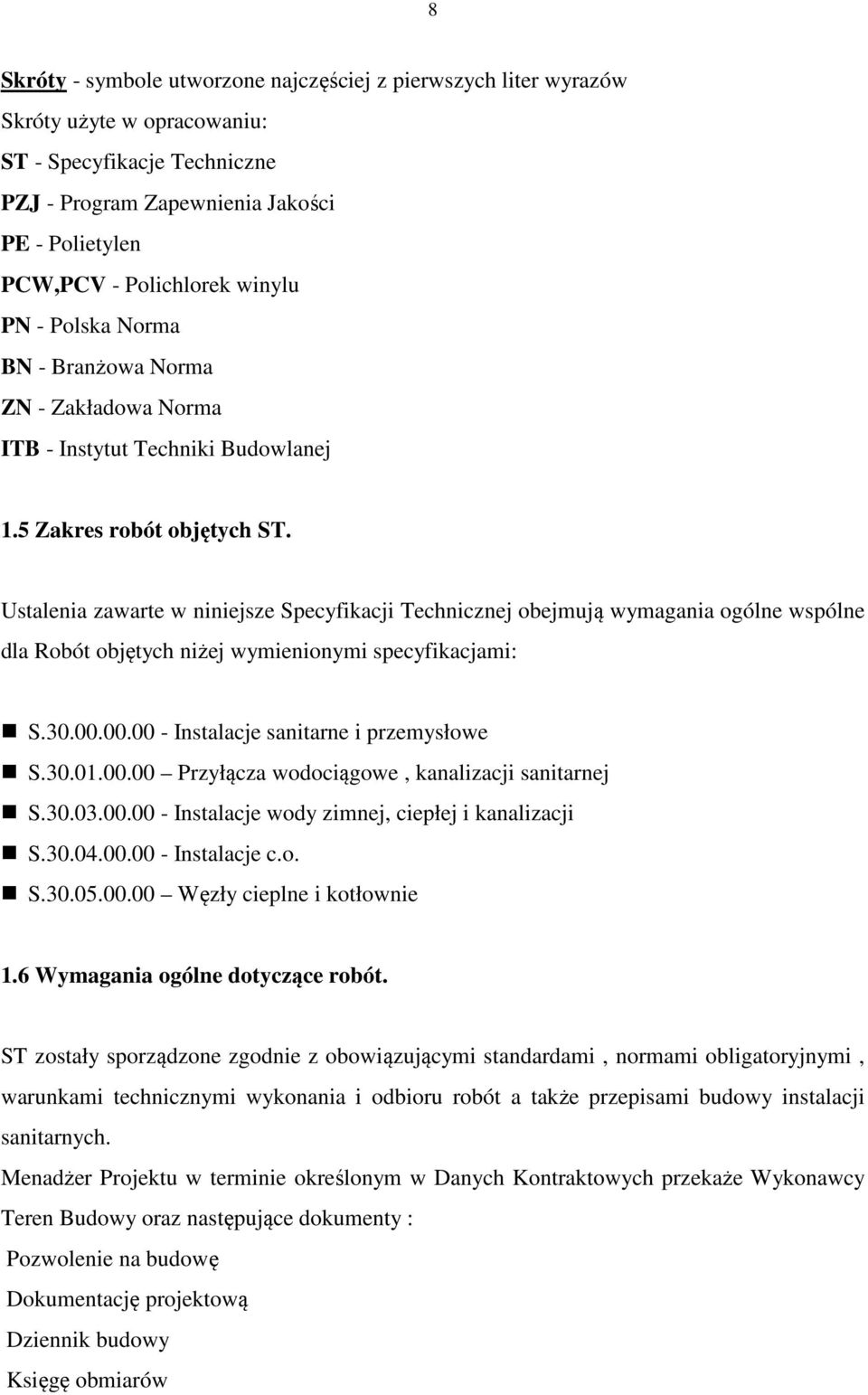 Ustalenia zawarte w niniejsze Specyfikacji Technicznej obejmują wymagania ogólne wspólne dla Robót objętych niżej wymienionymi specyfikacjami: S.30.00.00.00 - Instalacje sanitarne i przemysłowe S.30.01.