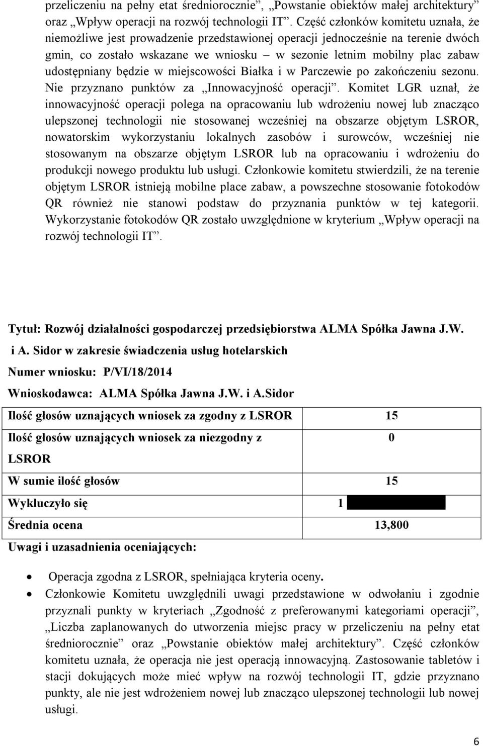 udostępniany będzie w miejscowości Białka i w Parczewie po zakończeniu sezonu. Nie przyznano punktów za Innowacyjność operacji.