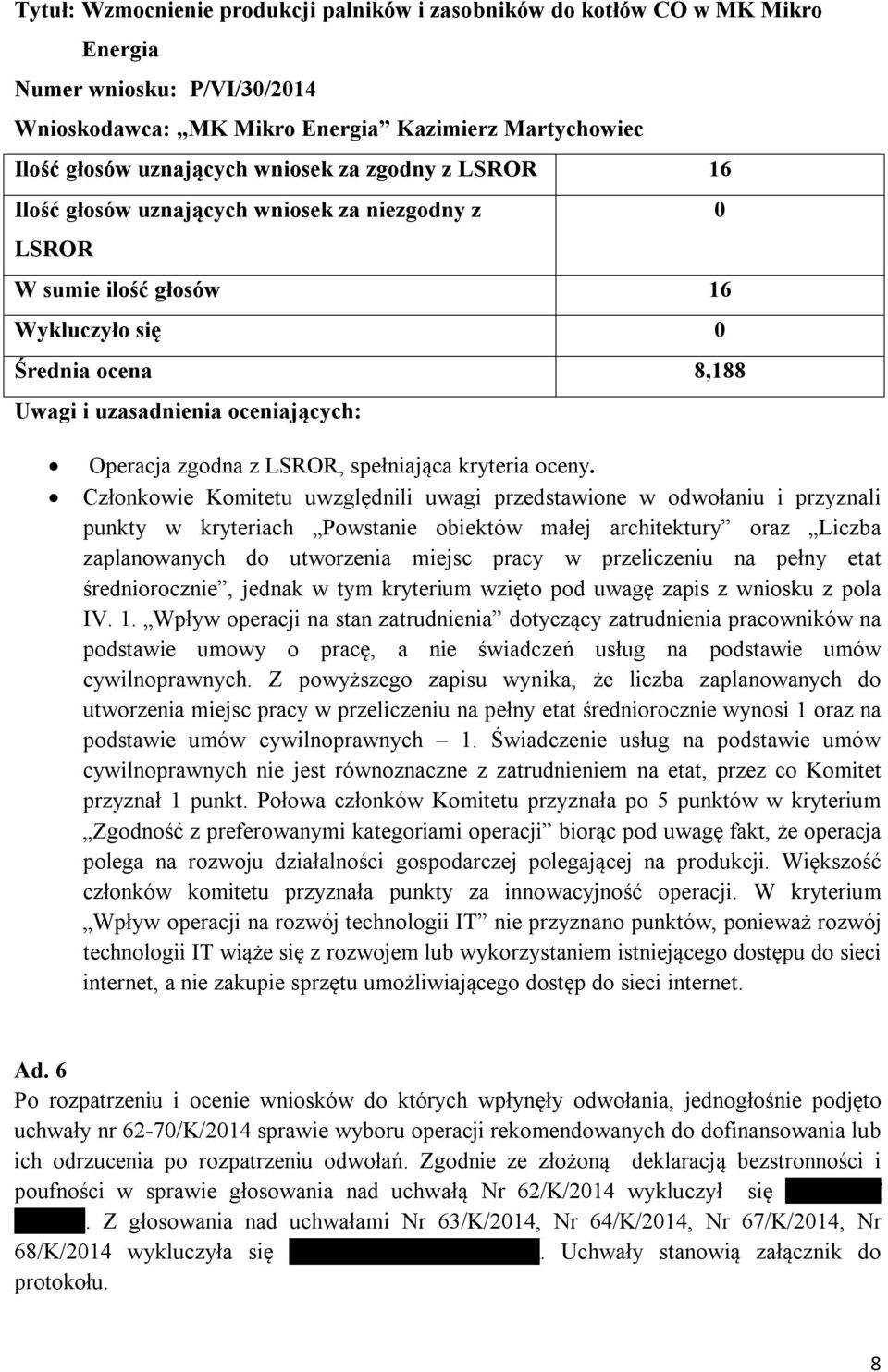 punkty w kryteriach Powstanie obiektów małej architektury oraz Liczba zaplanowanych do utworzenia miejsc pracy w przeliczeniu na pełny etat średniorocznie, jednak w tym kryterium wzięto pod uwagę