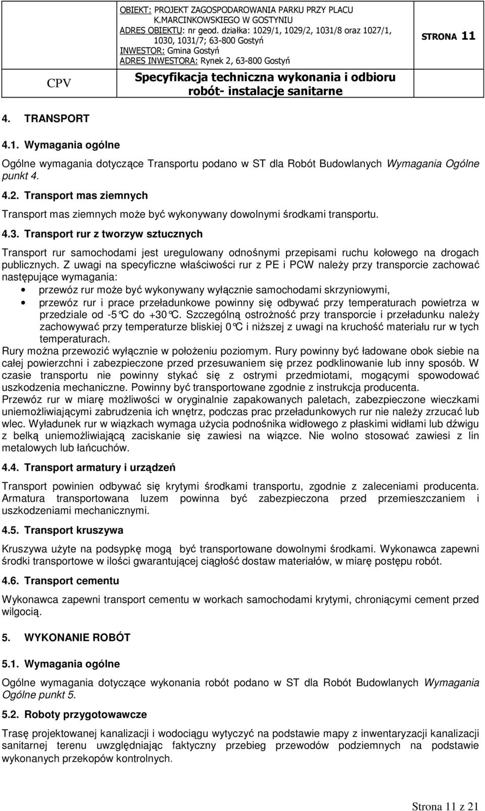 Transport rur z tworzyw sztucznych Transport rur samochodami jest uregulowany odnośnymi przepisami ruchu kołowego na drogach publicznych.