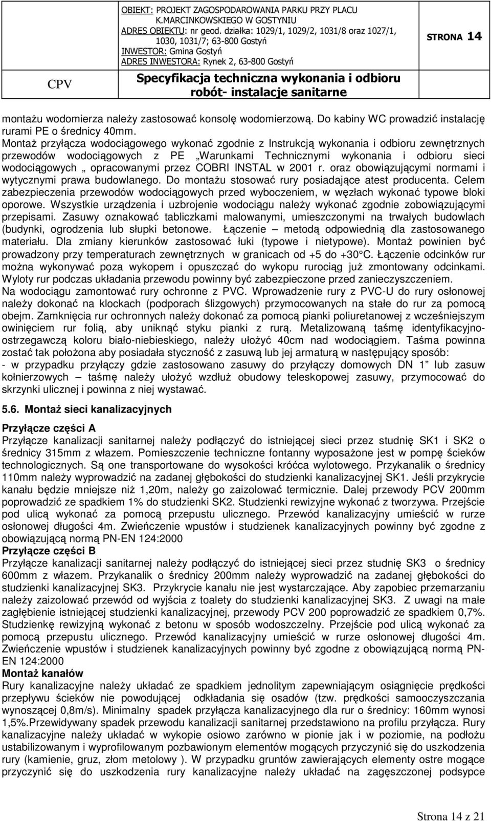 przez COBRI INSTAL w 2001 r. oraz obowiązującymi normami i wytycznymi prawa budowlanego. Do montażu stosować rury posiadające atest producenta.