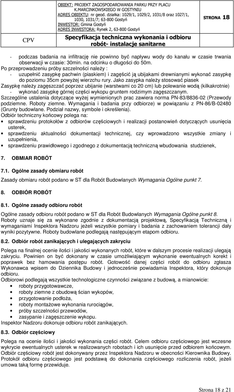 Jako zasypka należy stosować piasek Zasypkę należy zagęszczać poprzez ubijanie (warstwami co 20 cm) lub polewanie wodą (kilkakrotnie) - wykonać zasypkę górnej części wykopu gruntem rodzimym