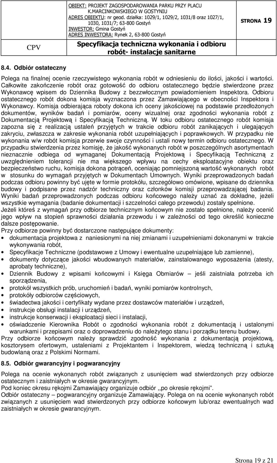 Odbioru ostatecznego robót dokona komisja wyznaczona przez Zamawiającego w obecności Inspektora i Wykonawcy.