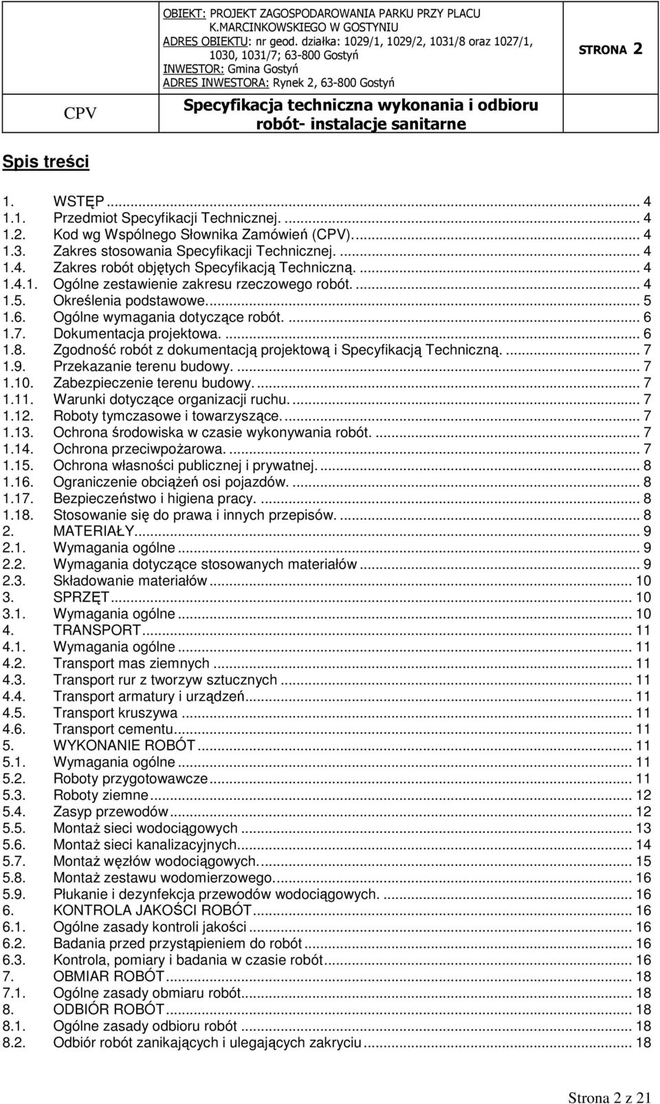 Zgodność robót z dokumentacją projektową i Specyfikacją Techniczną.... 7 1.9. Przekazanie terenu budowy.... 7 1.10. Zabezpieczenie terenu budowy... 7 1.11. Warunki dotyczące organizacji ruchu.... 7 1.12.