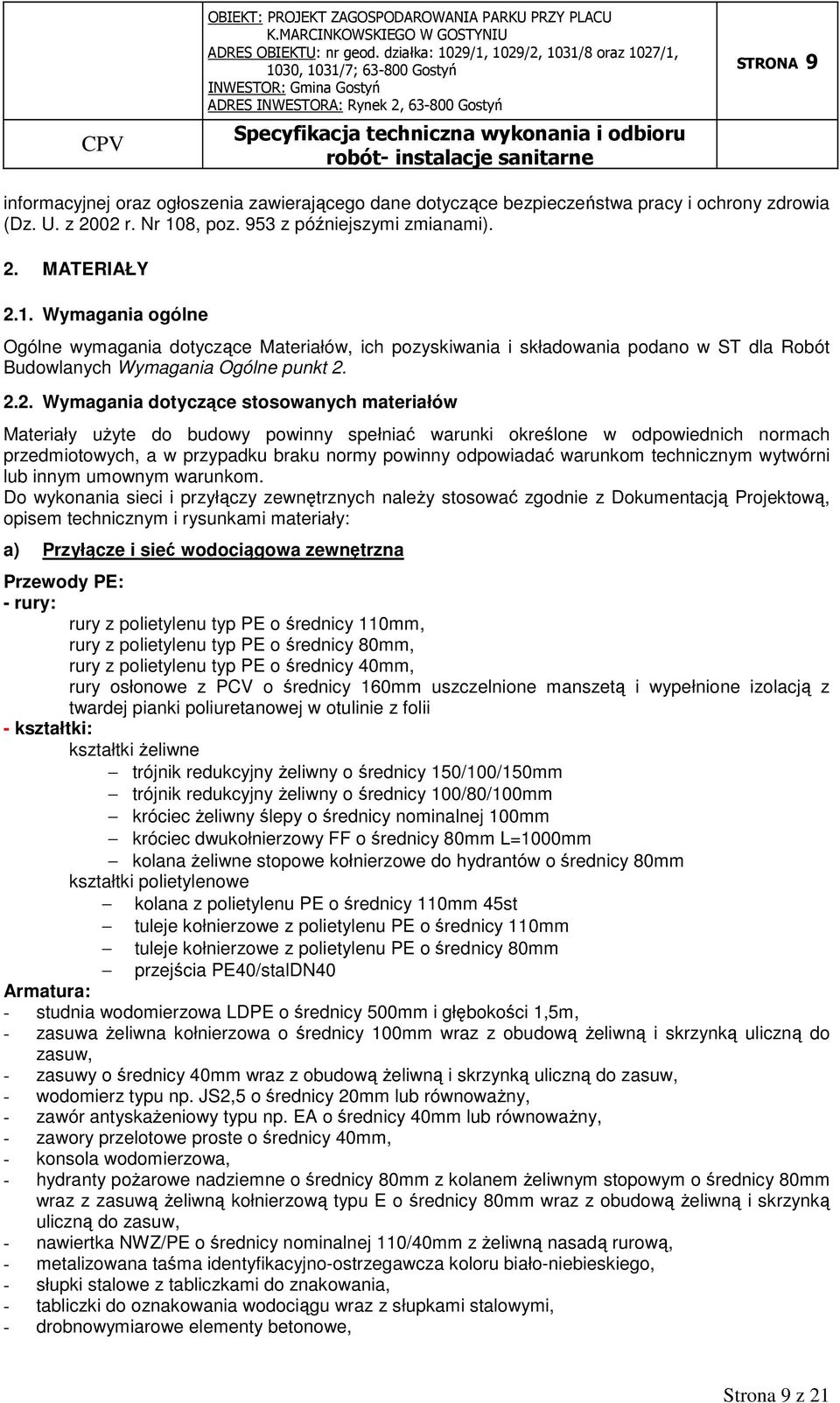 Wymagania ogólne Ogólne wymagania dotyczące Materiałów, ich pozyskiwania i składowania podano w ST dla Robót Budowlanych Wymagania Ogólne punkt 2.