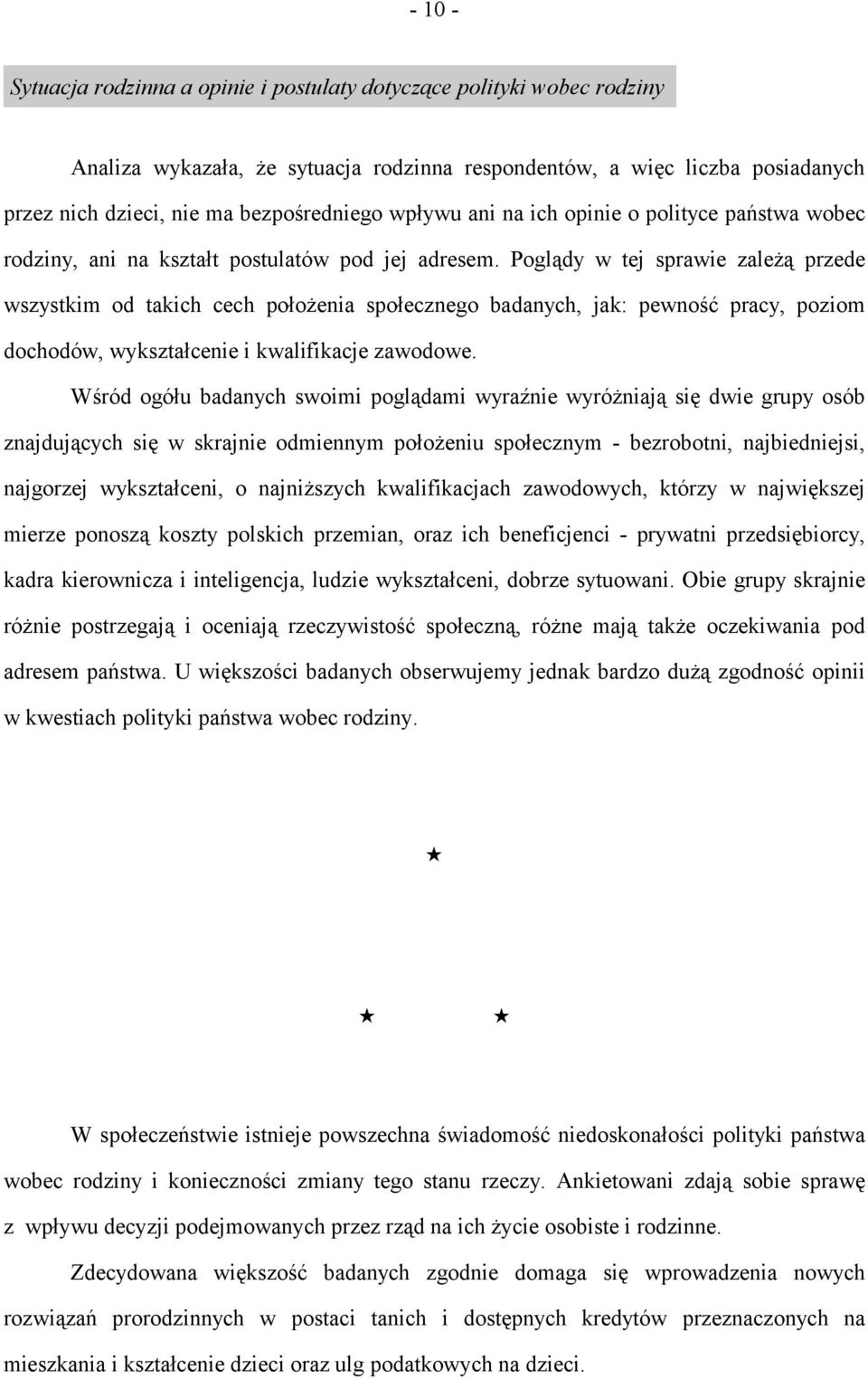 Poglądy w tej sprawie zależą przede wszystkim od takich cech położenia społecznego badanych, jak: pewność pracy, poziom dochodów, wykształcenie i kwalifikacje zawodowe.