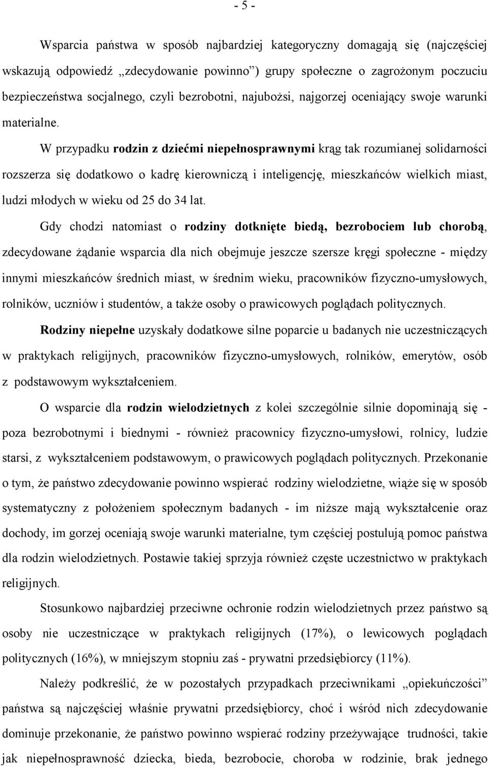 W przypadku rodzin z dziećmi niepełnosprawnymi krąg tak rozumianej solidarności rozszerza się dodatkowo o kadrę kierowniczą i inteligencję, mieszkańców wielkich miast, ludzi młodych w wieku od 25 do