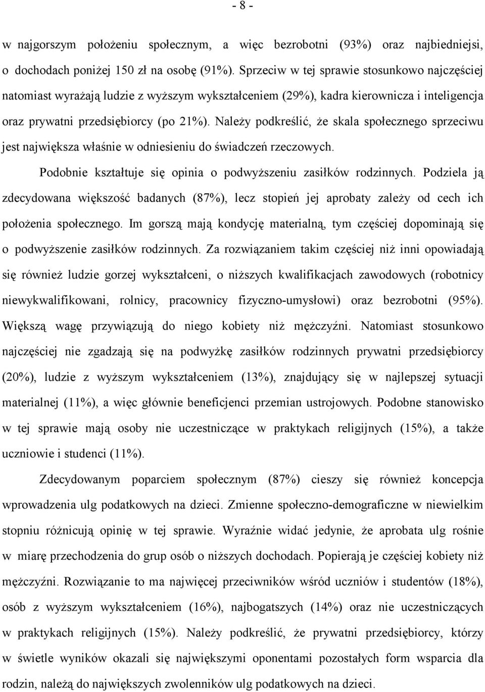 Należy podkreślić, że skala społecznego sprzeciwu jest największa właśnie w odniesieniu do świadczeń rzeczowych. Podobnie kształtuje się opinia o podwyższeniu zasiłków rodzinnych.