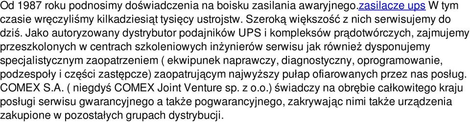 zaopatrzeniem ( ekwipunek naprawczy, diagnostyczny, oprogramowanie, podzespoły i części zastępcze) zaopatrującym najwyższy pułap ofiarowanych przez nas posług. COMEX S.A.