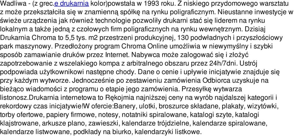 Dzisiaj Drukarnia Chroma to 5,5 tys. m2 przestrzeni produkcyjnej, 130 podwładnych i przyszłościowy park maszynowy.