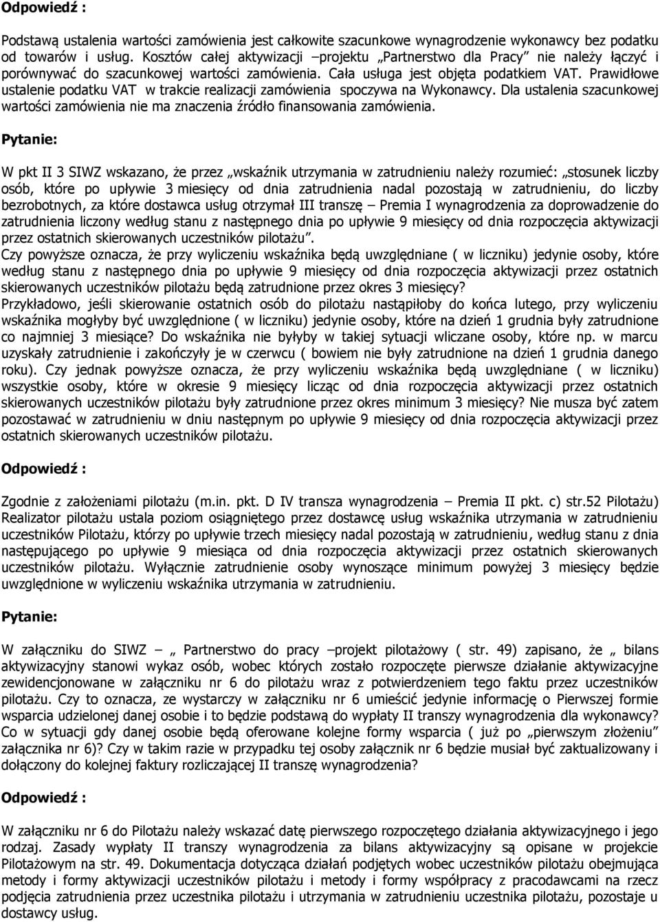 Prawidłowe ustalenie podatku VAT w trakcie realizacji zamówienia spoczywa na Wykonawcy. Dla ustalenia szacunkowej wartości zamówienia nie ma znaczenia źródło finansowania zamówienia.