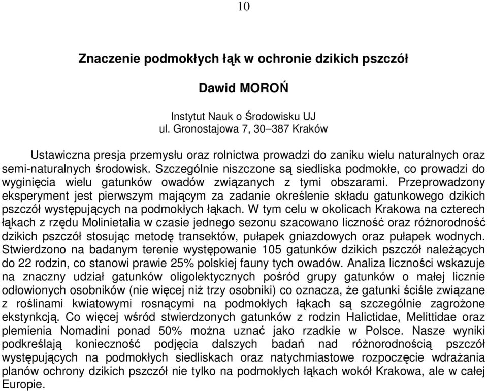 Szczególnie niszczone są siedliska podmokłe, co prowadzi do wyginięcia wielu gatunków owadów związanych z tymi obszarami.