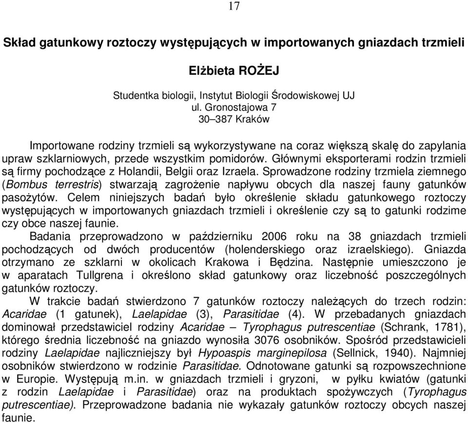 Głównymi eksporterami rodzin trzmieli są firmy pochodzące z Holandii, Belgii oraz Izraela.