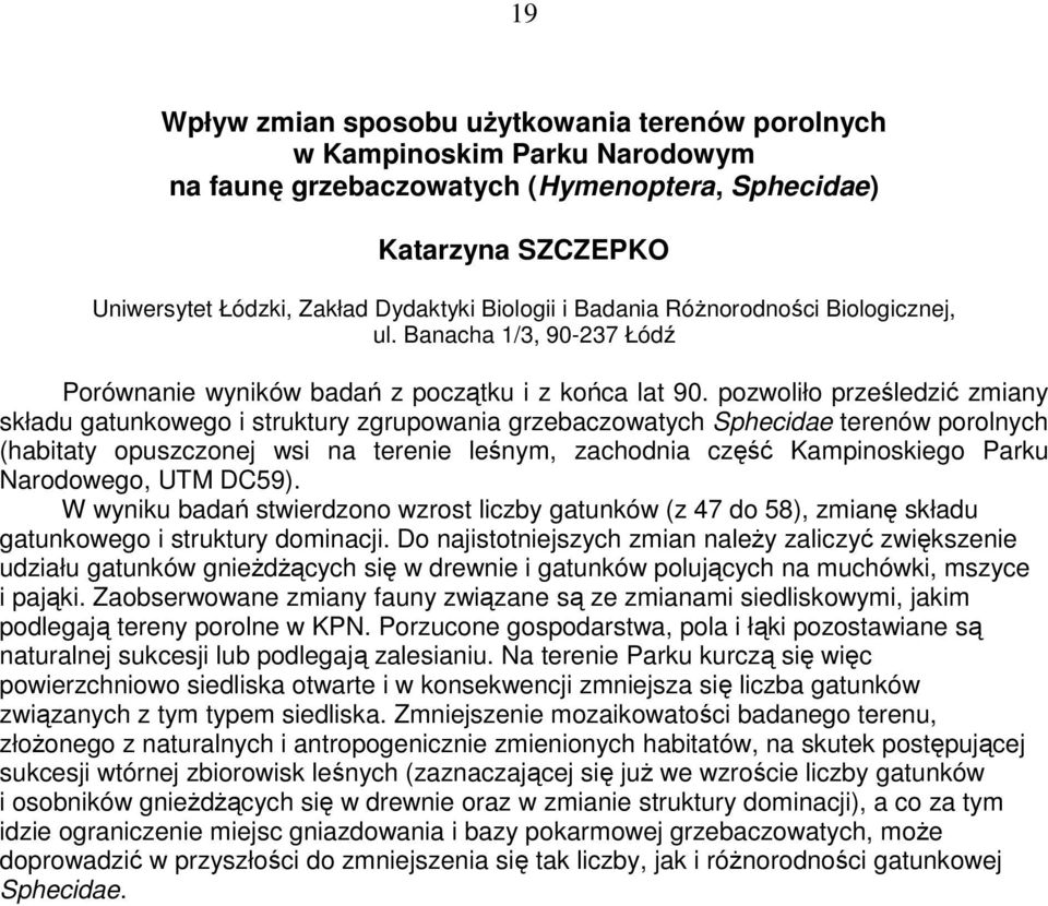 pozwoliło prześledzić zmiany składu gatunkowego i struktury zgrupowania grzebaczowatych Sphecidae terenów porolnych (habitaty opuszczonej wsi na terenie leśnym, zachodnia część Kampinoskiego Parku