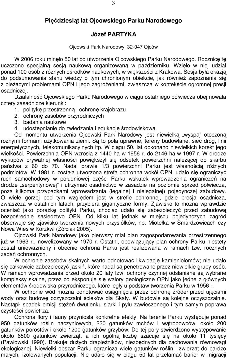 Sesja była okazją do podsumowania stanu wiedzy o tym chronionym obiekcie, jak równieŝ zapoznania się z bieŝącymi problemami OPN i jego zagroŝeniami, zwłaszcza w kontekście ogromnej presji osadniczej.