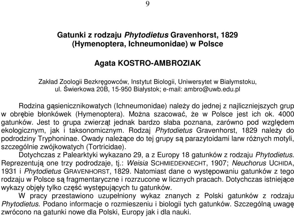 MoŜna szacować, Ŝe w Polsce jest ich ok. 4000 gatunków. Jest to grupa zwierząt jednak bardzo słaba poznana, zarówno pod względem ekologicznym, jak i taksonomicznym.