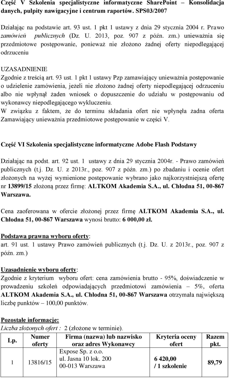 907 z unieważnia się przedmiotowe postępowanie, ponieważ nie złożono żadnej y niepodlegającej odrzuceniu UZASADNIENIE Zgodnie z treścią art. 93 ust.