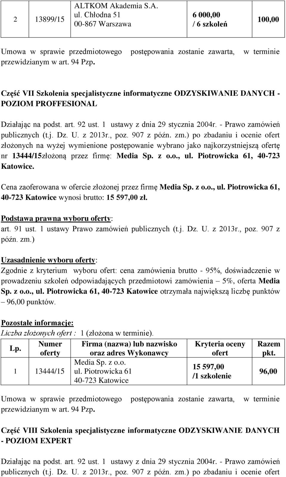 Piotrowicka 61, 40-723 Katowice. Cena zaoferowana w ofercie złożonej przez firmę Media Sp. z o.o., ul. Piotrowicka 61, 40-723 Katowice wynosi brutto: 15 597,00 zł.