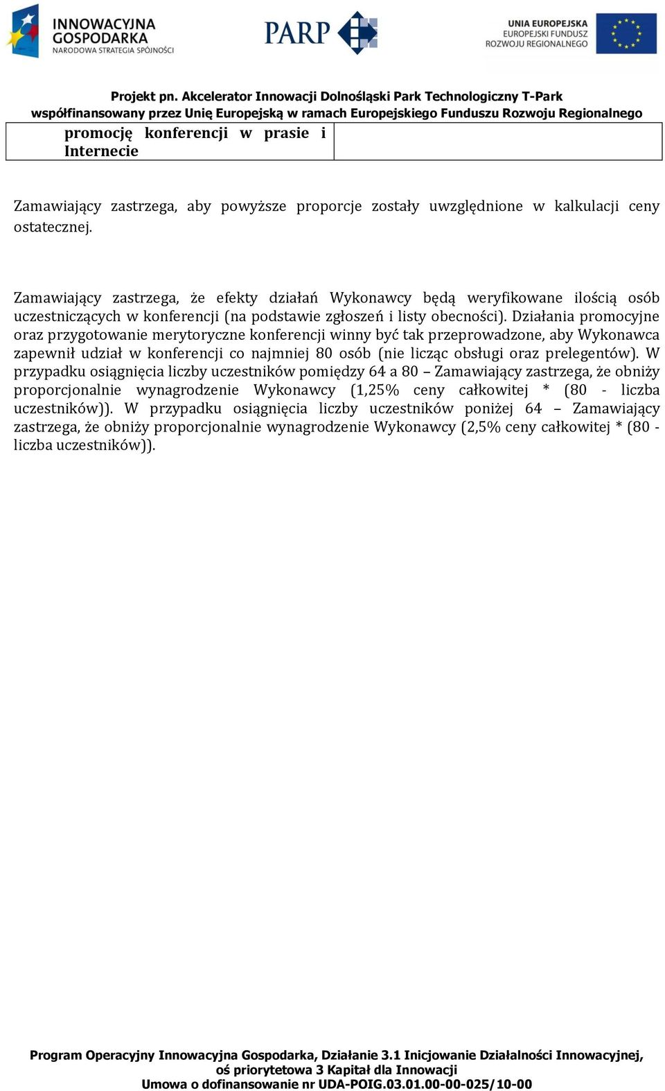 Działania promocyjne oraz przygotowanie merytoryczne konferencji winny być tak przeprowadzone, aby Wykonawca zapewnił udział w konferencji co najmniej 80 osób (nie licząc obsługi oraz prelegentów).