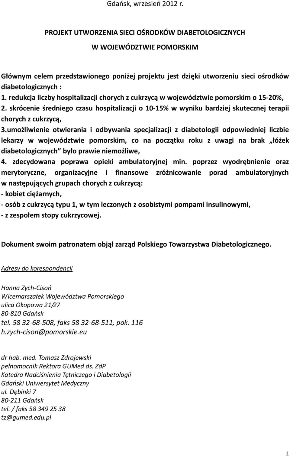 redukcja liczby hospitalizacji chorych z cukrzycą w województwie pomorskim o 15-20%, 2. skrócenie średniego czasu hospitalizacji o 10-15% w wyniku bardziej skutecznej terapii chorych z cukrzycą, 3.