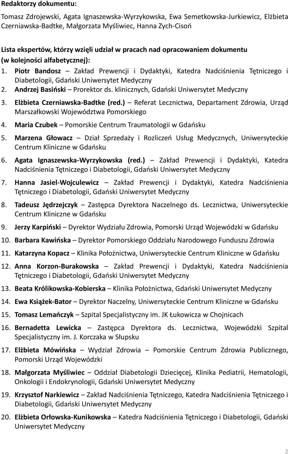 Andrzej Basioski Prorektor ds. klinicznych, Gdaoski Uniwersytet Medyczny 3. Elżbieta Czerniawska-Badtke (red.) Referat Lecznictwa, Departament Zdrowia, Urząd Marszałkowski Województwa Pomorskiego 4.