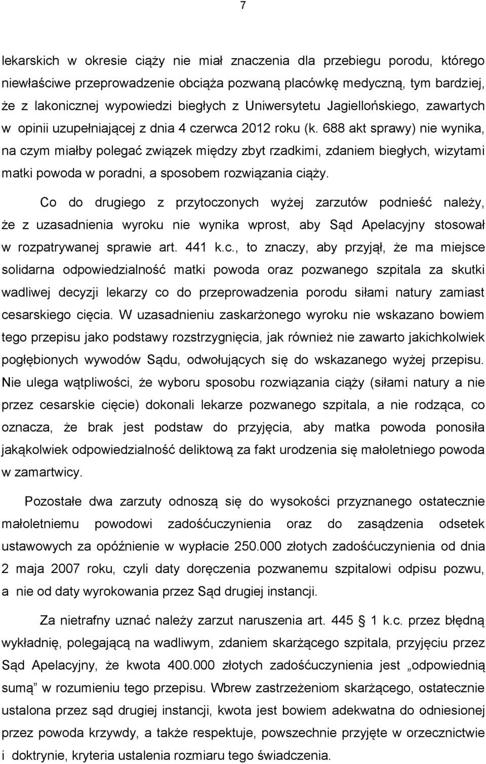 688 akt sprawy) nie wynika, na czym miałby polegać związek między zbyt rzadkimi, zdaniem biegłych, wizytami matki powoda w poradni, a sposobem rozwiązania ciąży.