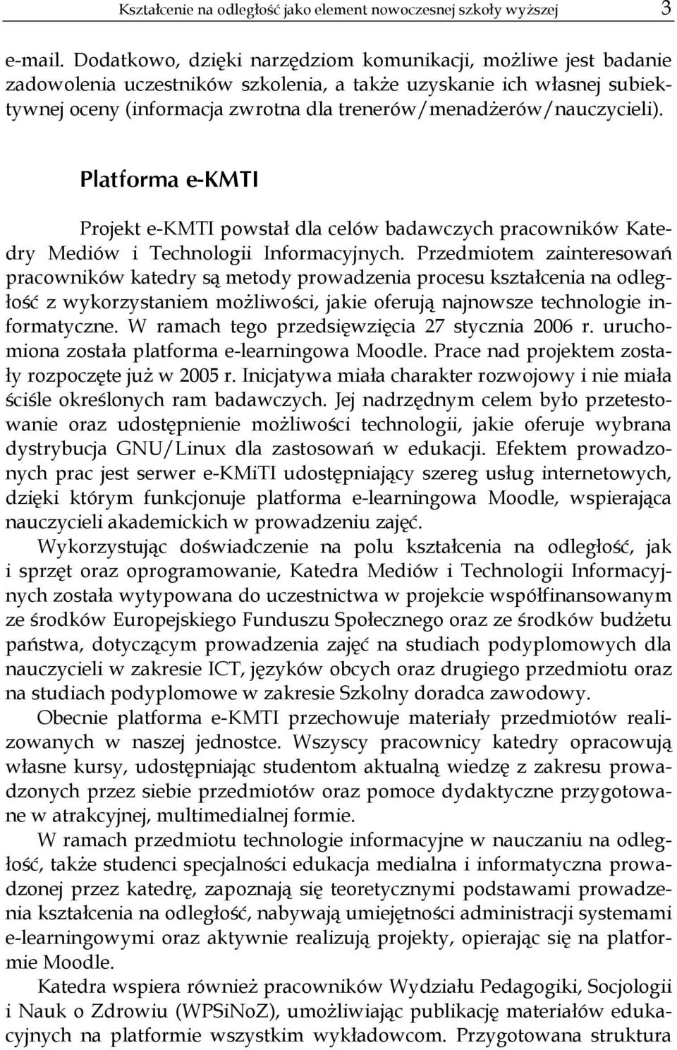 trenerów/menadżerów/nauczycieli). Platforma e-kmti Projekt e-kmti powstał dla celów badawczych pracowników Katedry Mediów i Technologii Informacyjnych.