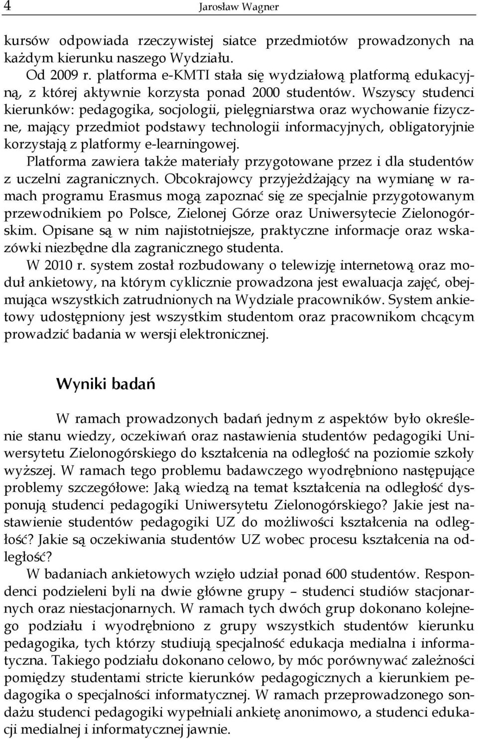 Wszyscy studenci kierunków: pedagogika, socjologii, pielęgniarstwa oraz wychowanie fizyczne, mający przedmiot podstawy technologii informacyjnych, obligatoryjnie korzystają z platformy e-learningowej.