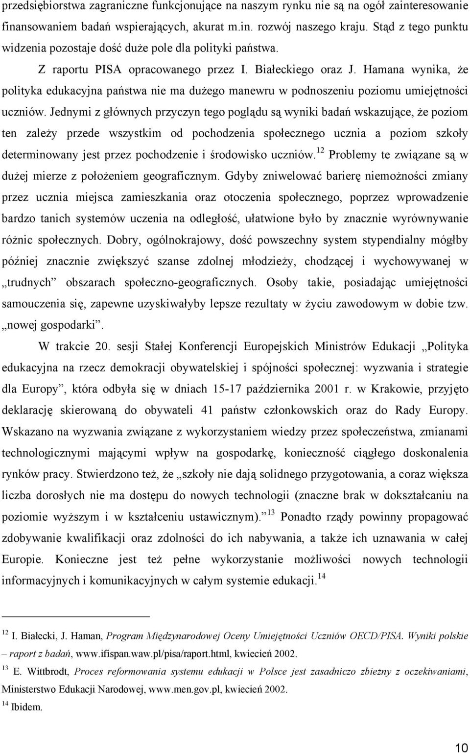 Hamana wynika, że polityka edukacyjna państwa nie ma dużego manewru w podnoszeniu poziomu umiejętności uczniów.