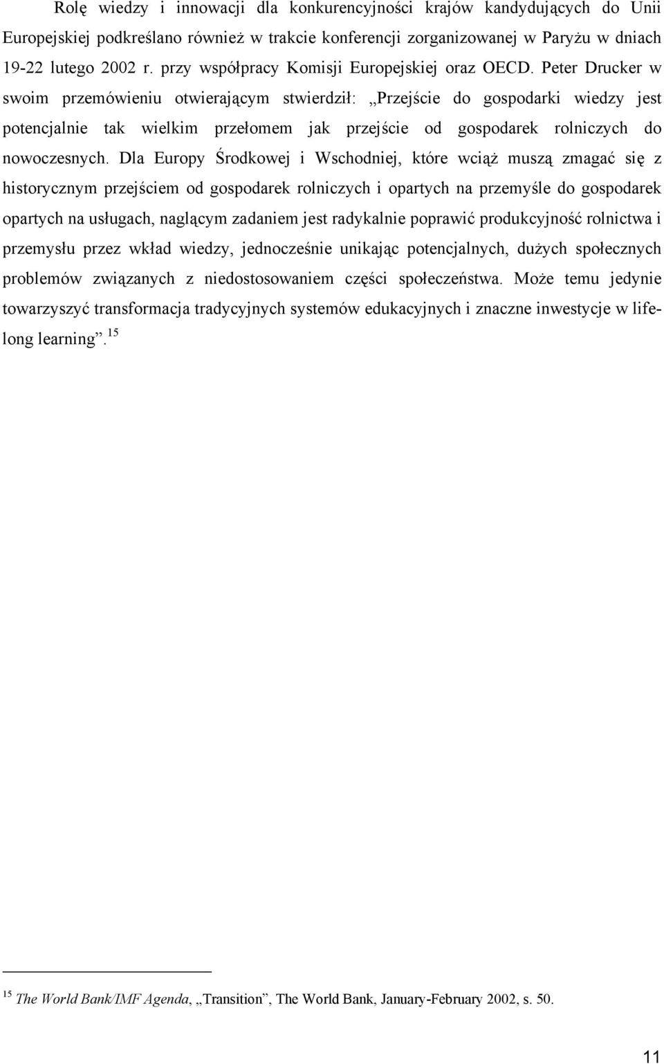 Peter Drucker w swoim przemówieniu otwierającym stwierdził: Przejście do gospodarki wiedzy jest potencjalnie tak wielkim przełomem jak przejście od gospodarek rolniczych do nowoczesnych.