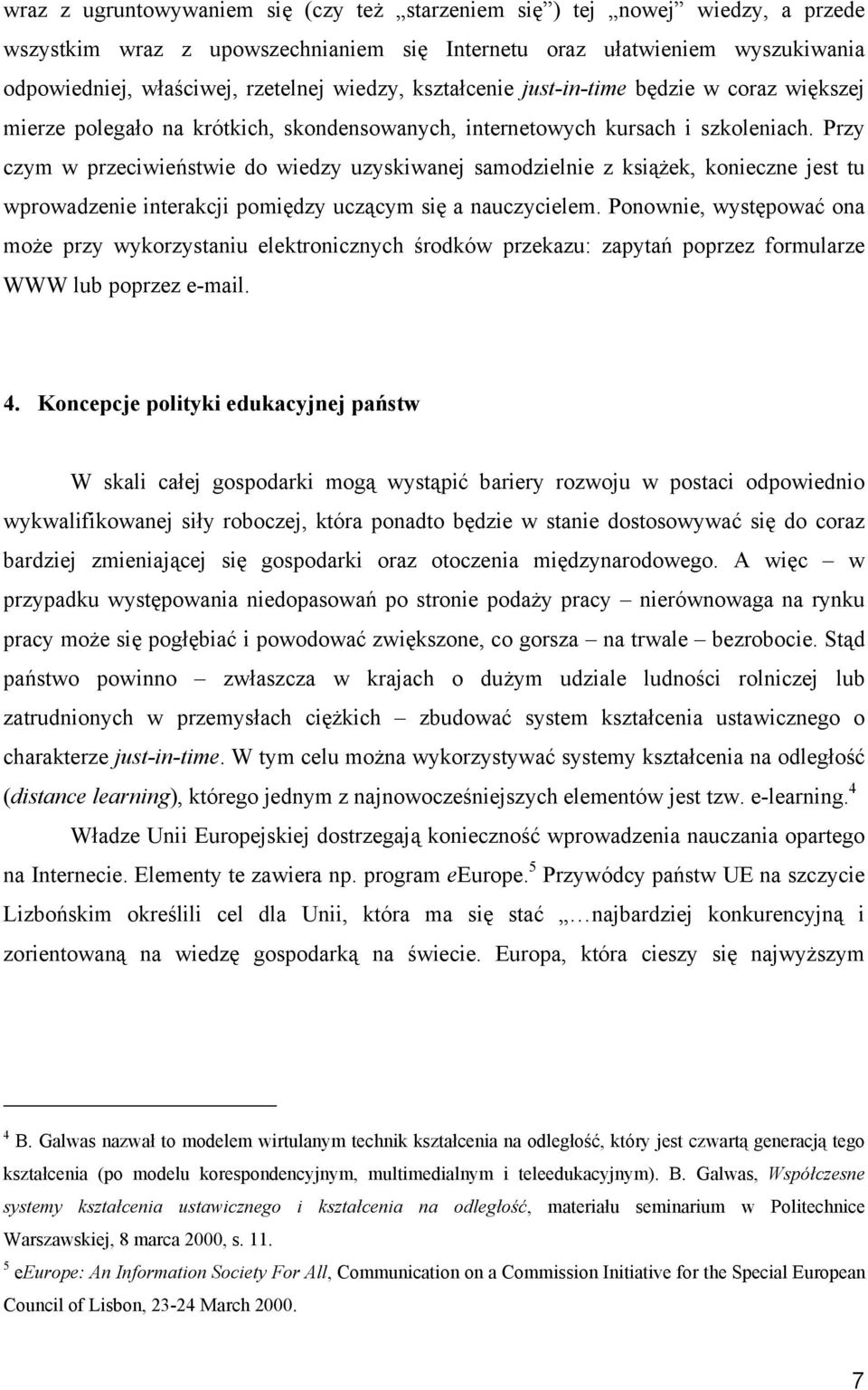 Przy czym w przeciwieństwie do wiedzy uzyskiwanej samodzielnie z książek, konieczne jest tu wprowadzenie interakcji pomiędzy uczącym się a nauczycielem.