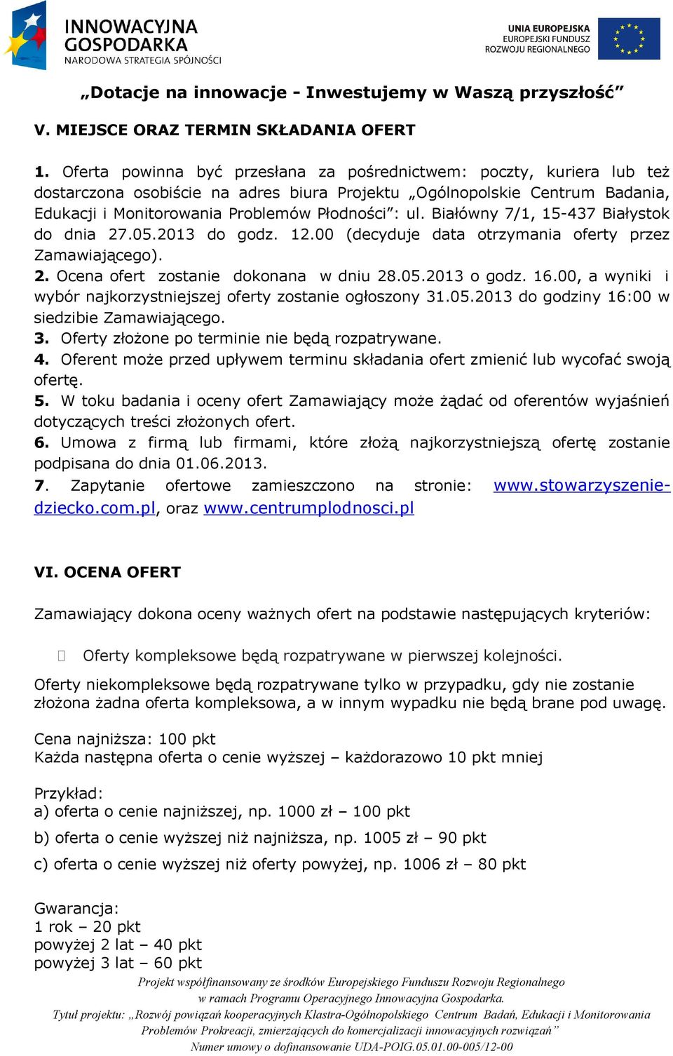 Białówny 7/1, 15-437 Białystok do dnia 27.05.2013 do godz. 12.00 (decyduje data otrzymania oferty przez Zamawiającego). 2. Ocena ofert zostanie dokonana w dniu 28.05.2013 o godz. 16.