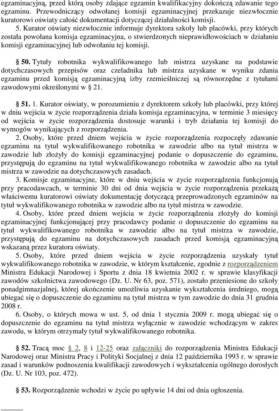 Kurator oświaty niezwłocznie informuje dyrektora szkoły lub placówki, przy których została powołana komisja egzaminacyjna, o stwierdzonych nieprawidłowościach w działaniu komisji egzaminacyjnej lub