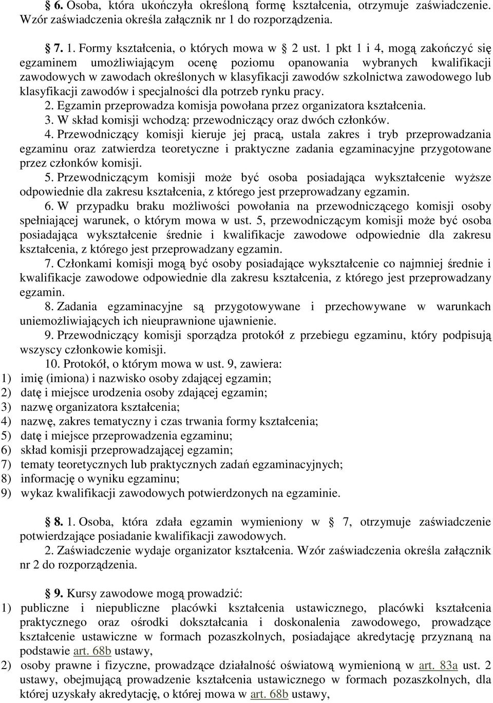 klasyfikacji zawodów i specjalności dla potrzeb rynku pracy. 2. Egzamin przeprowadza komisja powołana przez organizatora kształcenia. 3. W skład komisji wchodzą: przewodniczący oraz dwóch członków. 4.