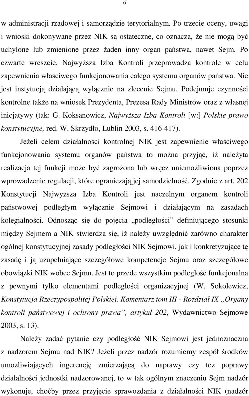 Po czwarte wreszcie, NajwyŜsza Izba Kontroli przeprowadza kontrole w celu zapewnienia właściwego funkcjonowania całego systemu organów państwa.