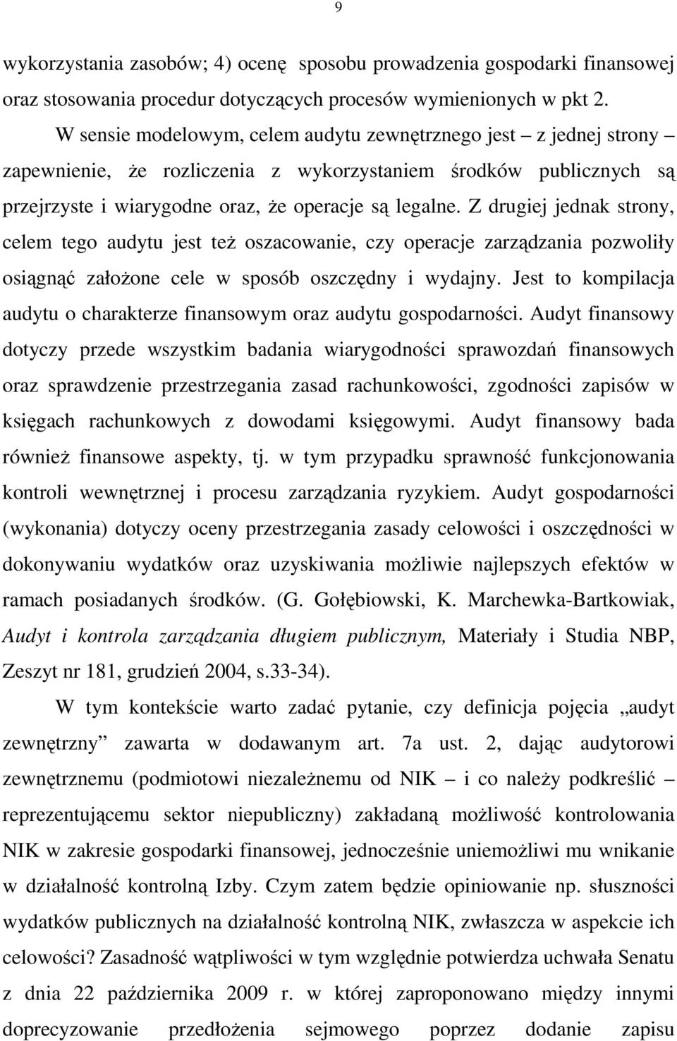 Z drugiej jednak strony, celem tego audytu jest teŝ oszacowanie, czy operacje zarządzania pozwoliły osiągnąć załoŝone cele w sposób oszczędny i wydajny.