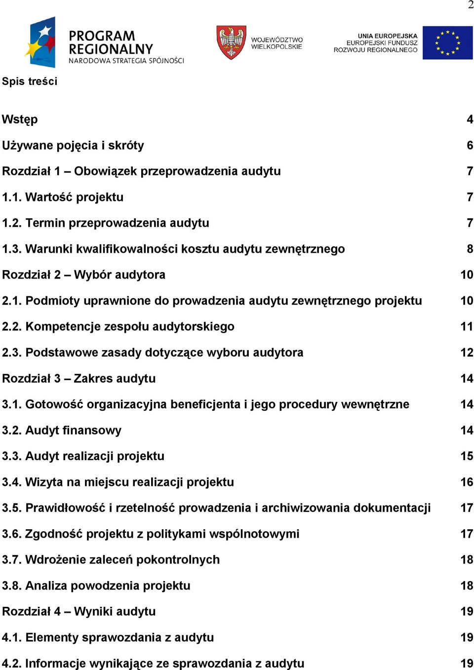 3. Podstawowe zasady dotyczące wyboru audytora 12 Rozdział 3 Zakres audytu 14 3.1. Gotowość organizacyjna beneficjenta i jego procedury wewnętrzne 14 3.2. Audyt finansowy 14 3.3. Audyt realizacji projektu 15 3.