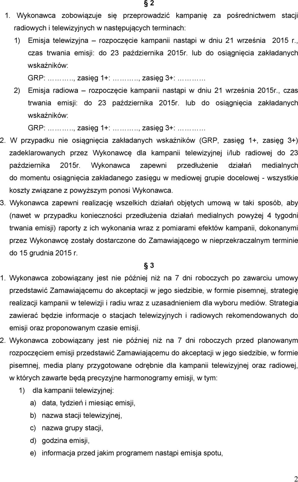 ., zasięg 3+: 2) Emisja radiowa rozpoczęcie kampanii nastąpi w dniu 21 września 2015r., czas trwania emisji: do 23 października 2015r. lub do osiągnięcia zakładanych wskaźników: GRP:.., zasięg 1+:.