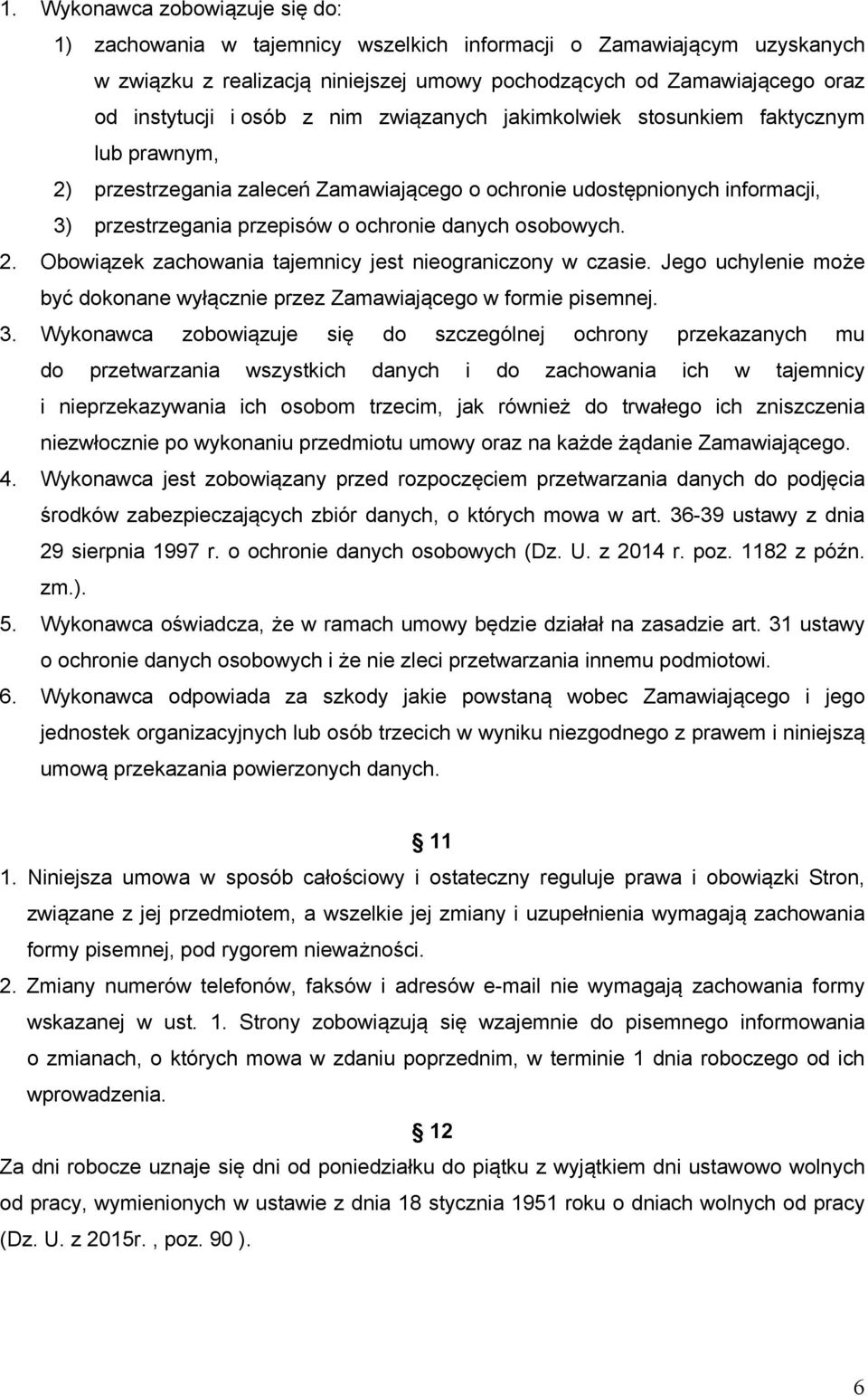 osobowych. 2. Obowiązek zachowania tajemnicy jest nieograniczony w czasie. Jego uchylenie może być dokonane wyłącznie przez Zamawiającego w formie pisemnej. 3.