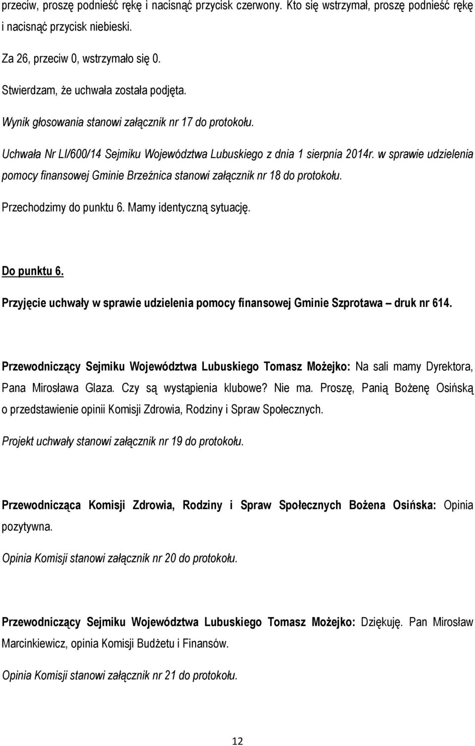 w sprawie udzielenia pomocy finansowej Gminie Brzeźnica stanowi załącznik nr 18 do protokołu. Przechodzimy do punktu 6. Mamy identyczną sytuację. Do punktu 6.