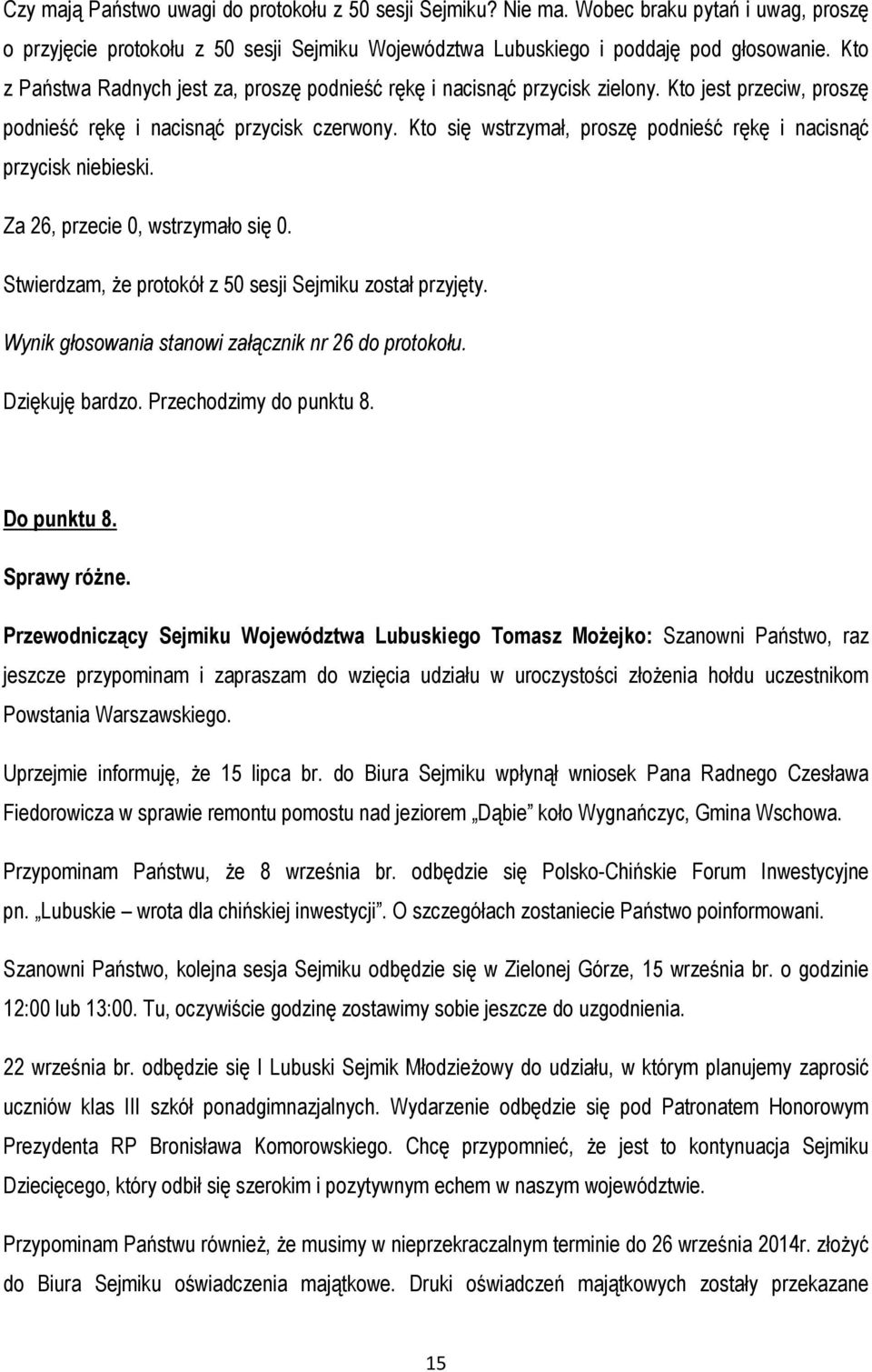 Kto się wstrzymał, proszę podnieść rękę i nacisnąć przycisk niebieski. Za 26, przecie 0, wstrzymało się 0. Stwierdzam, że protokół z 50 sesji Sejmiku został przyjęty.