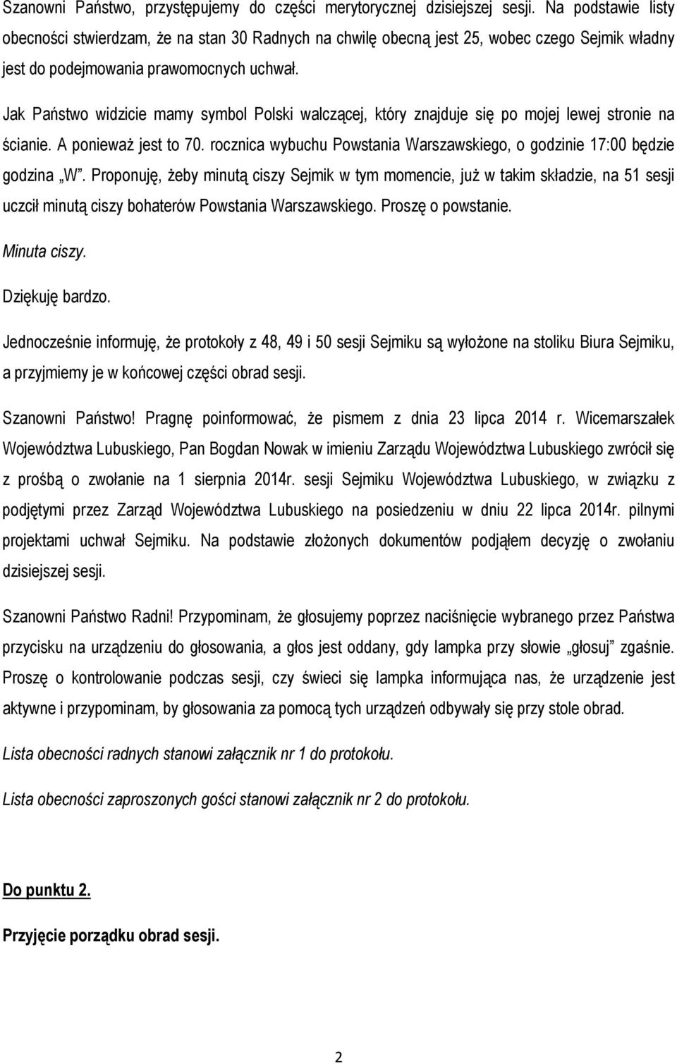 Jak Państwo widzicie mamy symbol Polski walczącej, który znajduje się po mojej lewej stronie na ścianie. A ponieważ jest to 70.