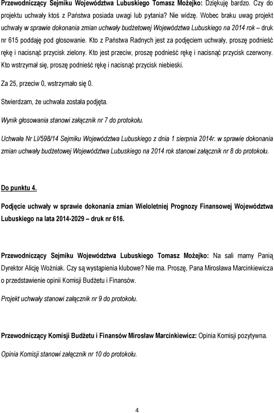 Kto z Państwa Radnych jest za podjęciem uchwały, proszę podnieść rękę i nacisnąć przycisk zielony. Kto jest przeciw, proszę podnieść rękę i nacisnąć przycisk czerwony.