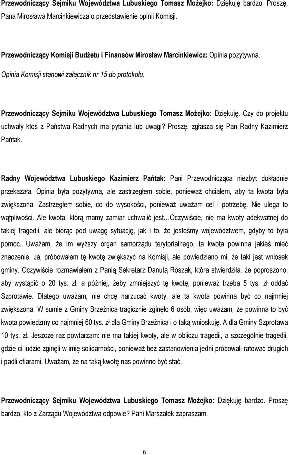 Przewodniczący Sejmiku Województwa Lubuskiego Tomasz Możejko: Dziękuję. Czy do projektu uchwały ktoś z Państwa Radnych ma pytania lub uwagi? Proszę, zgłasza się Pan Radny Kazimierz Pańtak.