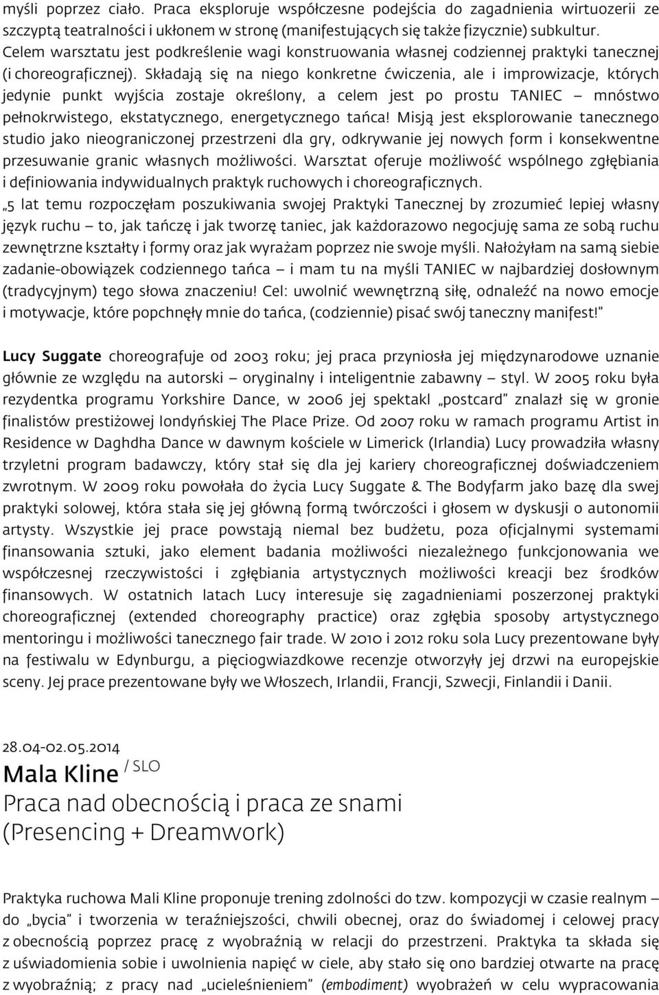 Składają się na niego konkretne ćwiczenia, ale i improwizacje, których jedynie punkt wyjścia zostaje określony, a celem jest po prostu TANIEC mnóstwo pełnokrwistego, ekstatycznego, energetycznego