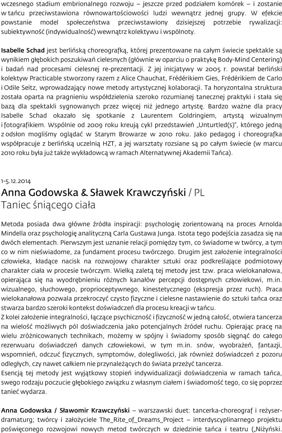 Isabelle Schad jest berlińską choreografką, której prezentowane na całym świecie spektakle są wynikiem głębokich poszukiwań cielesnych (głównie w oparciu o praktykę Body-Mind Centering) i badań nad