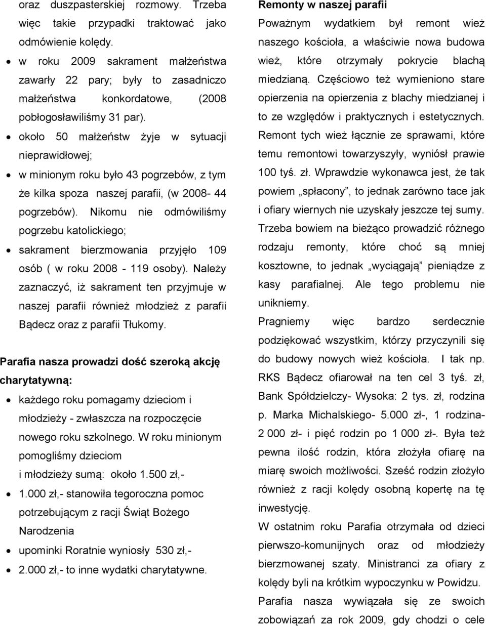 około 50 małżeństw żyje w sytuacji nieprawidłowej; w minionym roku było 43 pogrzebów, z tym że kilka spoza naszej parafii, (w 2008-44 pogrzebów).