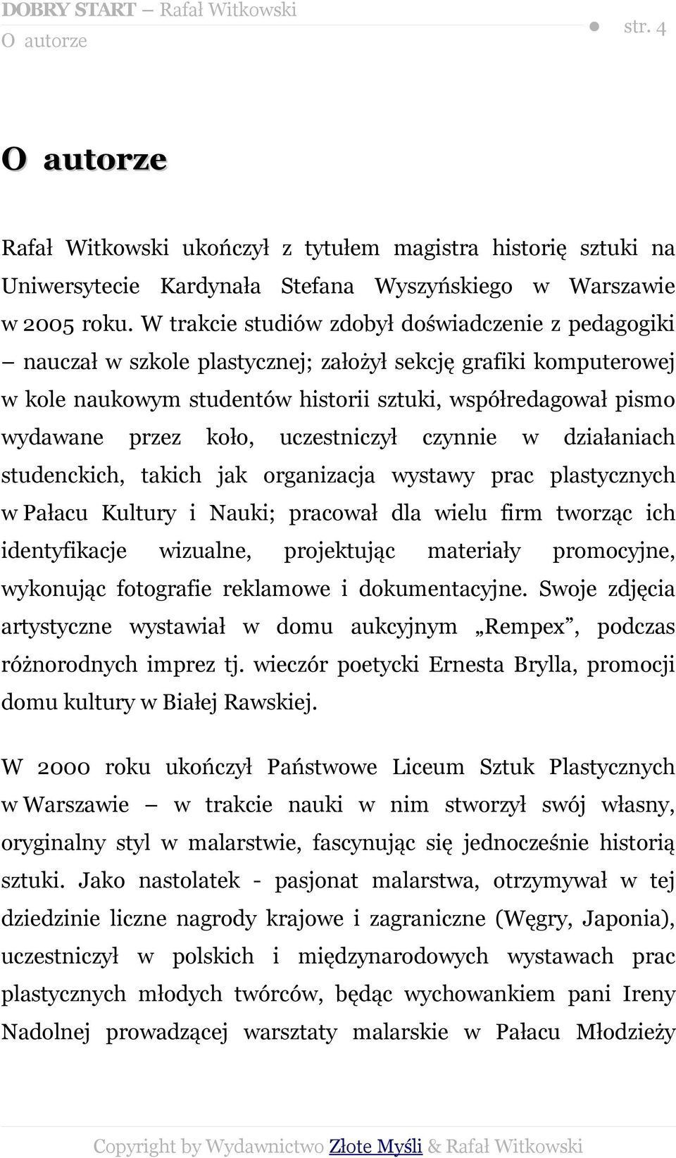 koło, uczestniczył czynnie w działaniach studenckich, takich jak organizacja wystawy prac plastycznych w Pałacu Kultury i Nauki; pracował dla wielu firm tworząc ich identyfikacje wizualne,